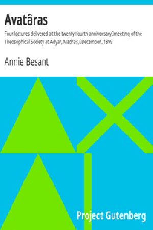 [Gutenberg 28262] • Avatâras / Four lectures delivered at the twenty-fourth anniversary / meeting of the Theosophical Society at Adyar, Madras, / December, 1899